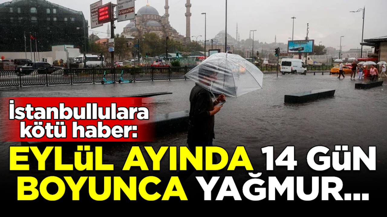 İstanbullulara kötü haber! Eylül ayında 14 gün boyunca yağmur...