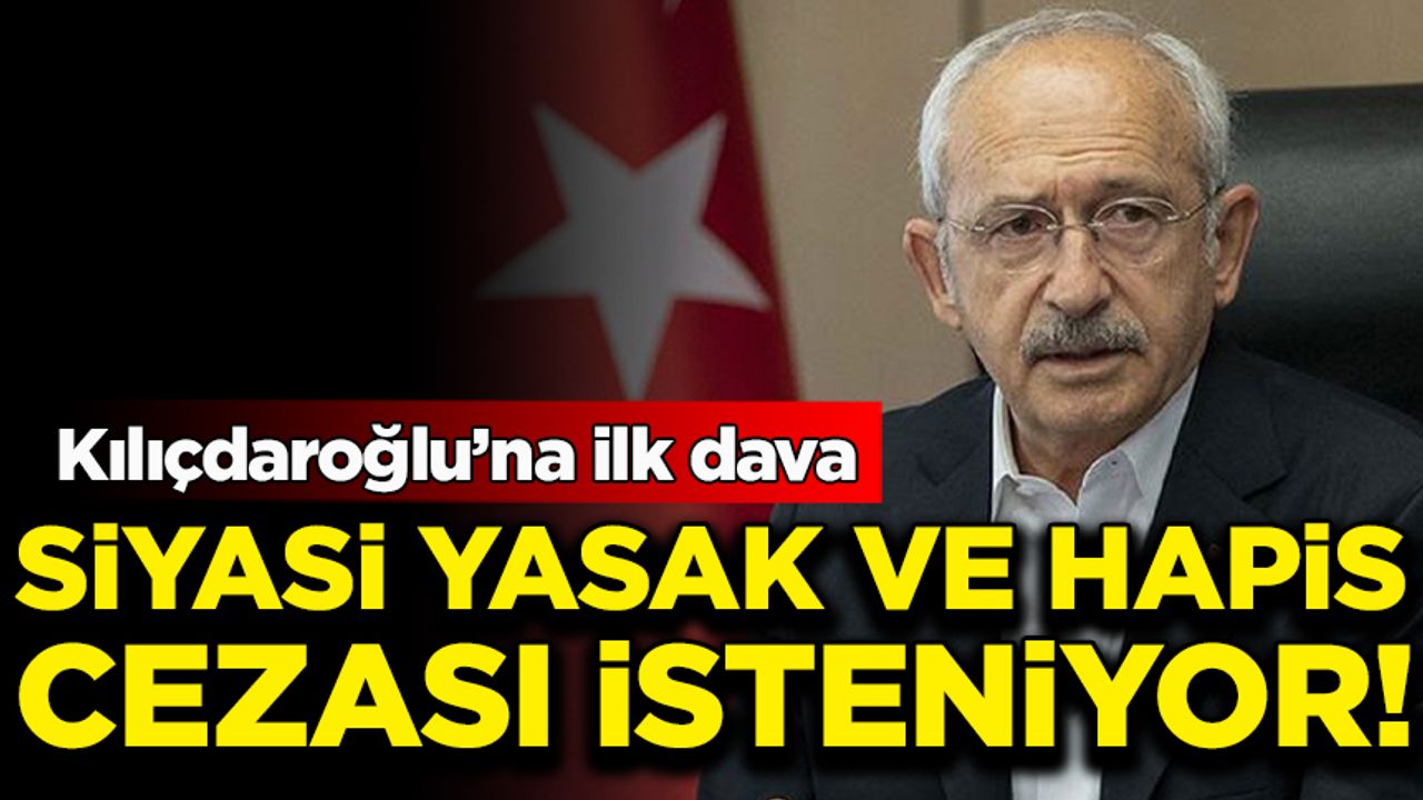 Kılıçdaroğlu'na ilk dava: Siyasi yasak ve 2 yıl 4 aya kadar hapsi isteniyor