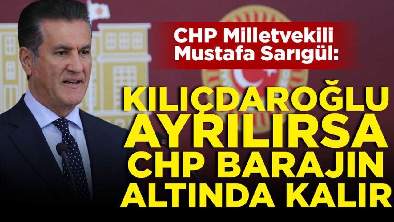 Sarıgül: Kılıçdaroğlu genel başkanlıktan ayrılırsa CHP baraj altında kalır