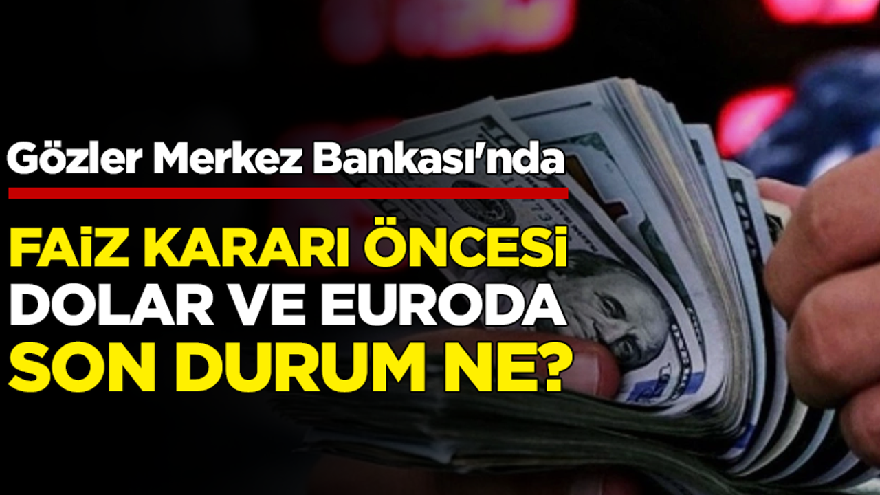 Gözler Merkez Bankası'nda: Faiz kararı öncesi dolar ve euroda son durum ne?