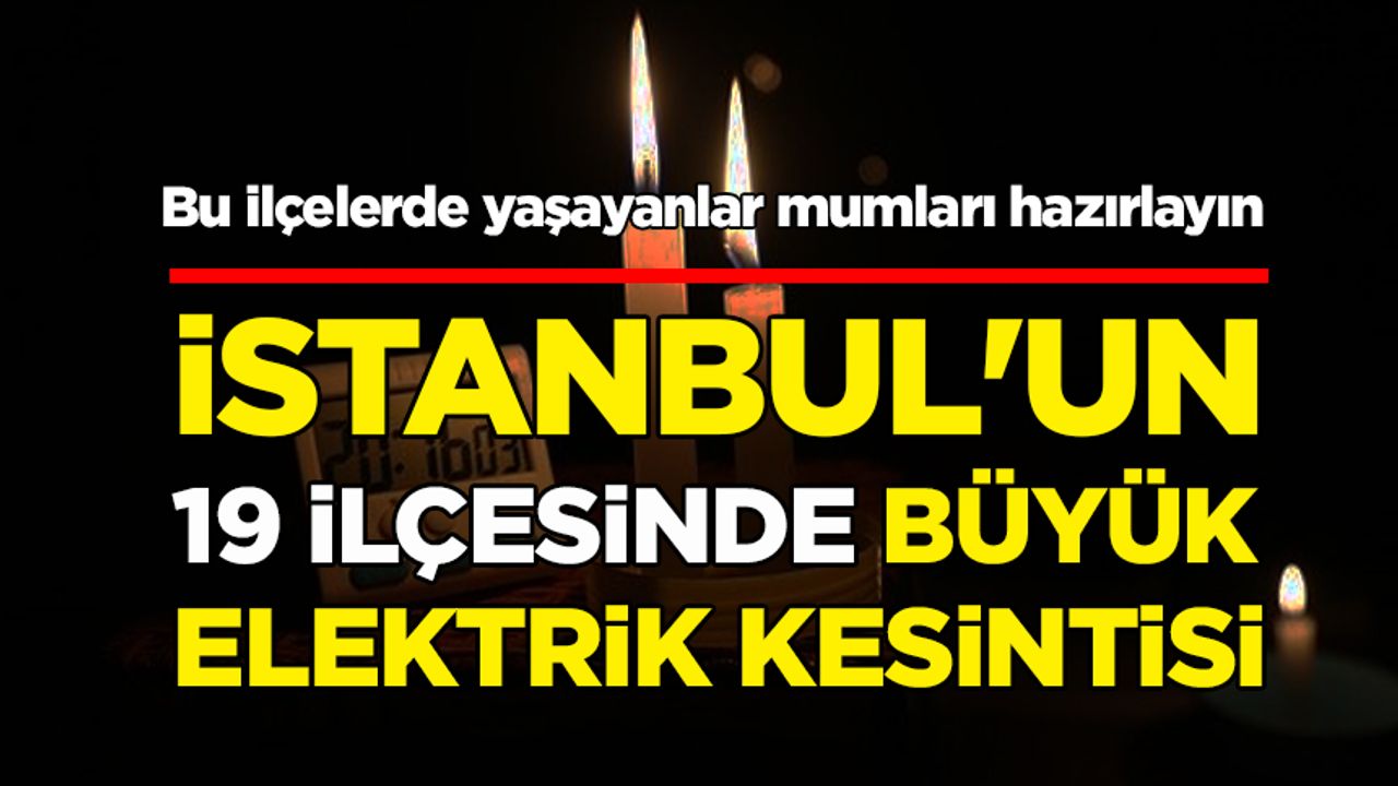 Bu ilçelerde yaşayanlar mumları hazırlayın: İstanbul'un 19 ilçesinde büyük elektrik kesintisi