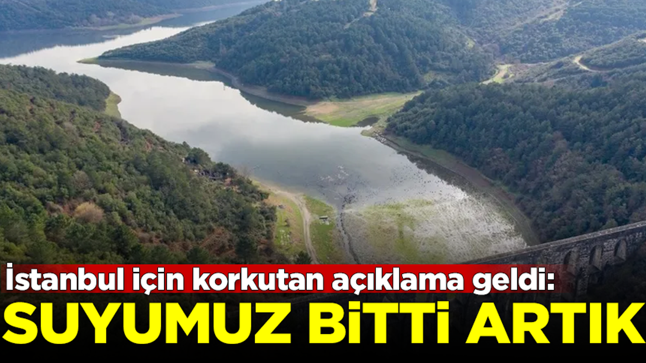 İstanbul için korkutan açıklama geldi: Suyumuz bitti artık
