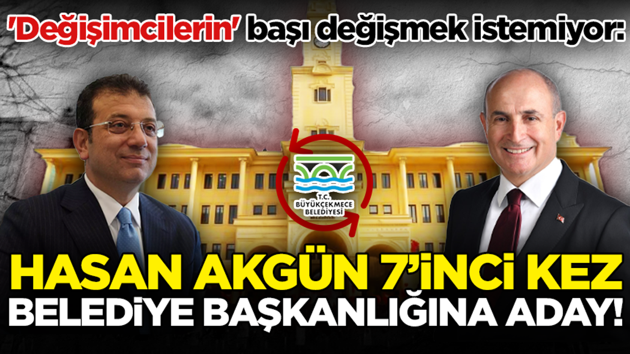 'Değişimcilerin' başı değişmek istemiyor: Hasan Akgün 7'inci kez belediye başkanlığına aday!