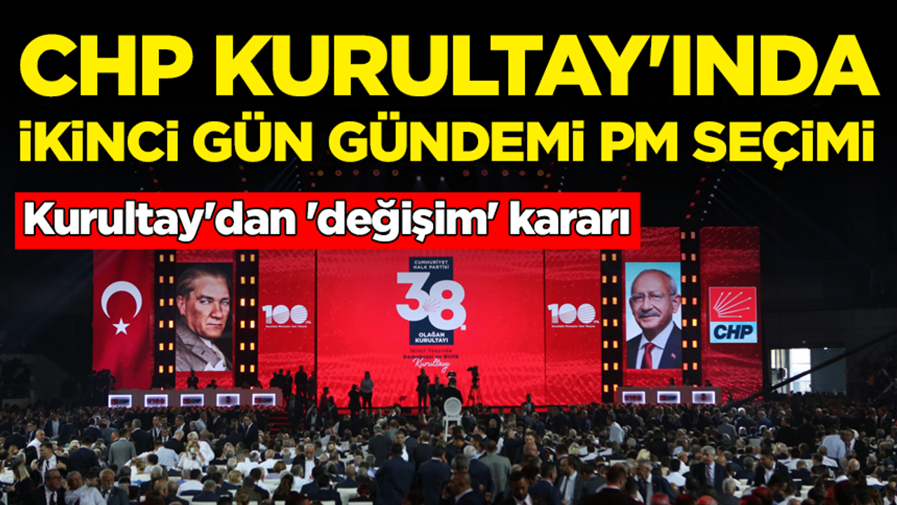 CHP Kurultay'ında ikinci gün: PM seçimi yapılacak