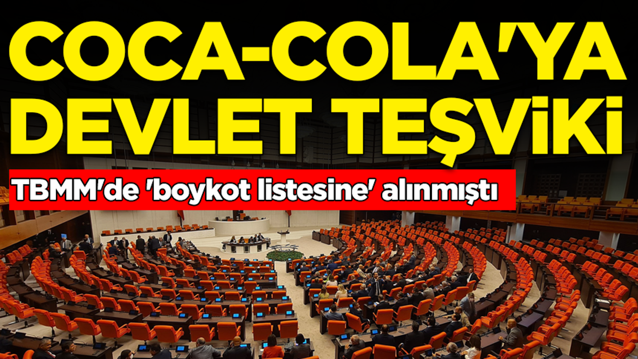TBMM'de 'boykot listesine' alınmıştı: Coca-Cola'ya devlet teşviki