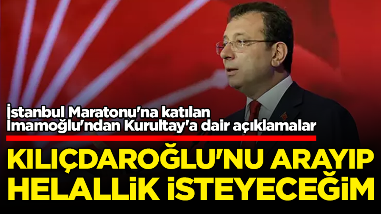 Ekrem İmamoğlu: Kılıçdaroğlu'nu arayıp helallik isteyeceğim