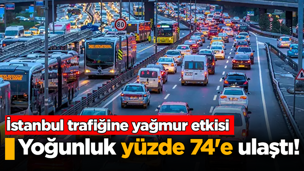 İstanbul trafiğine yağmur etkisi: Yoğunluk yüzde 74'e ulaştı!