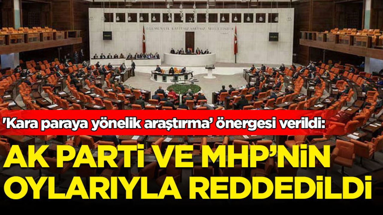 'Kara paraya yönelik araştırma önergesi' AK Parti ve MHP oylarıyla reddedildi