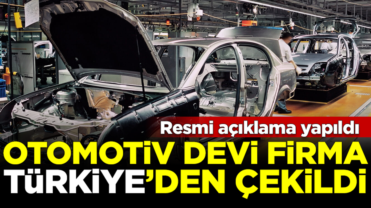 Dünyaca ünlü otomotiv devi, Türkiye'den çekildi! Şirketten resmi açıklama yapıldı