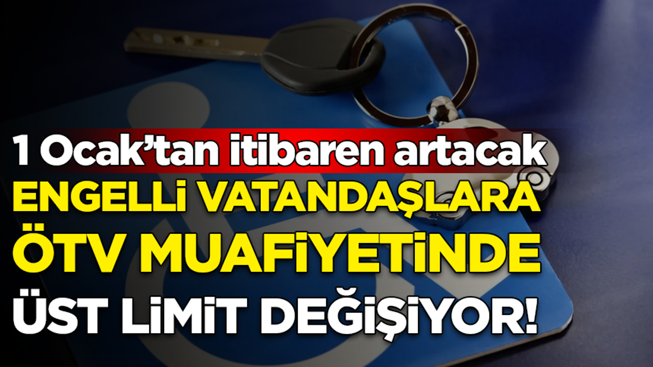 Engelli vatandaşlara ÖTV muafiyetinde üst limit değişiyor!