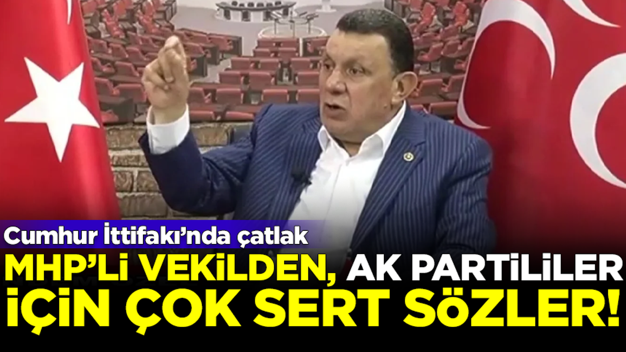 Cumhur İttifakı'nda çatlak! MHP'li vekil, AK Partililere verdi veriştirdi