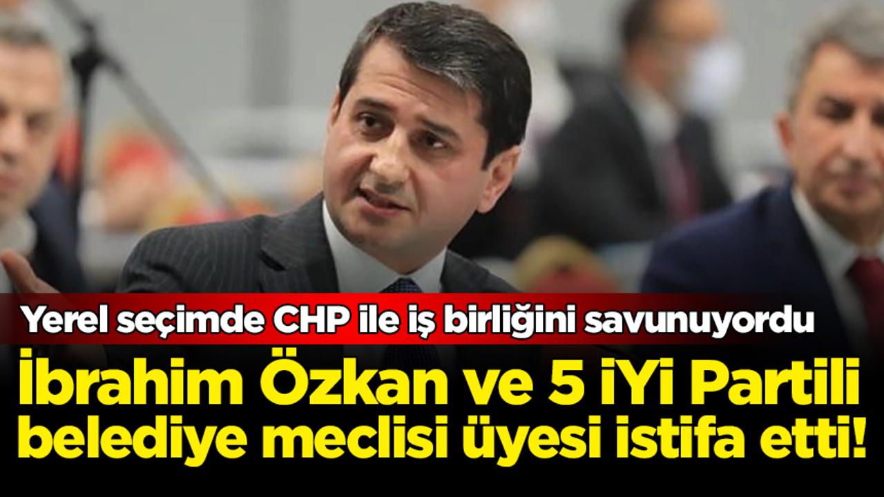 İbrahim Özkan İYİ Parti'den istifa etti