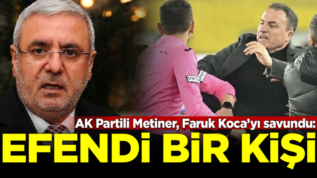 AK Partili Mehmet Metiner, Ankaragücü Başkanı Faruk Koca'yı savundu: Efendi bir kişi