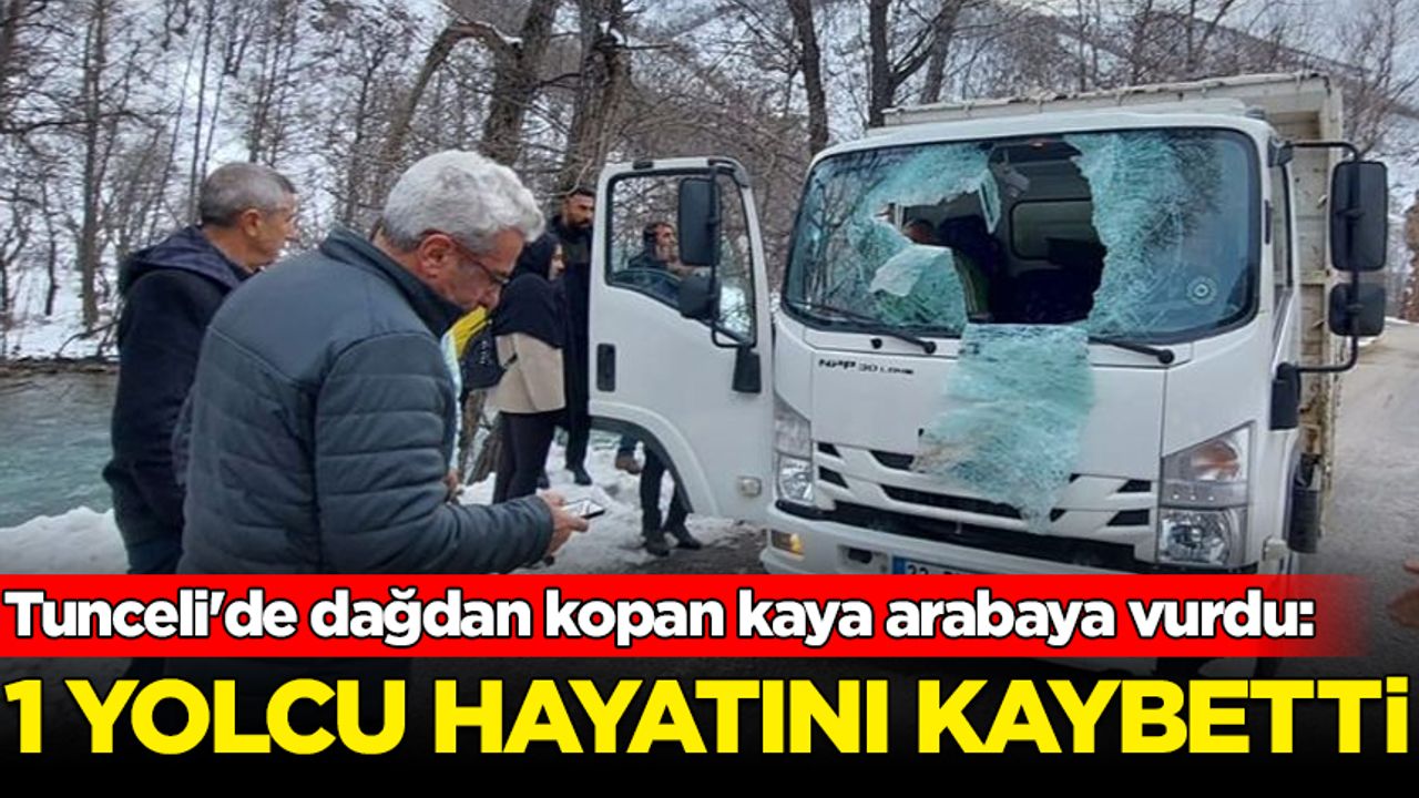 Tunceli'de dağdan kopan kaya arabaya vurdu: 1 kişi hayatını kaybetti