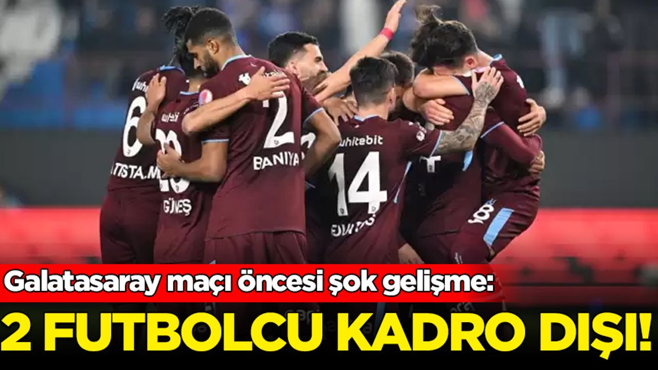 Trabzonspor'da Galatasaray maçı öncesi 2 kadro dışı