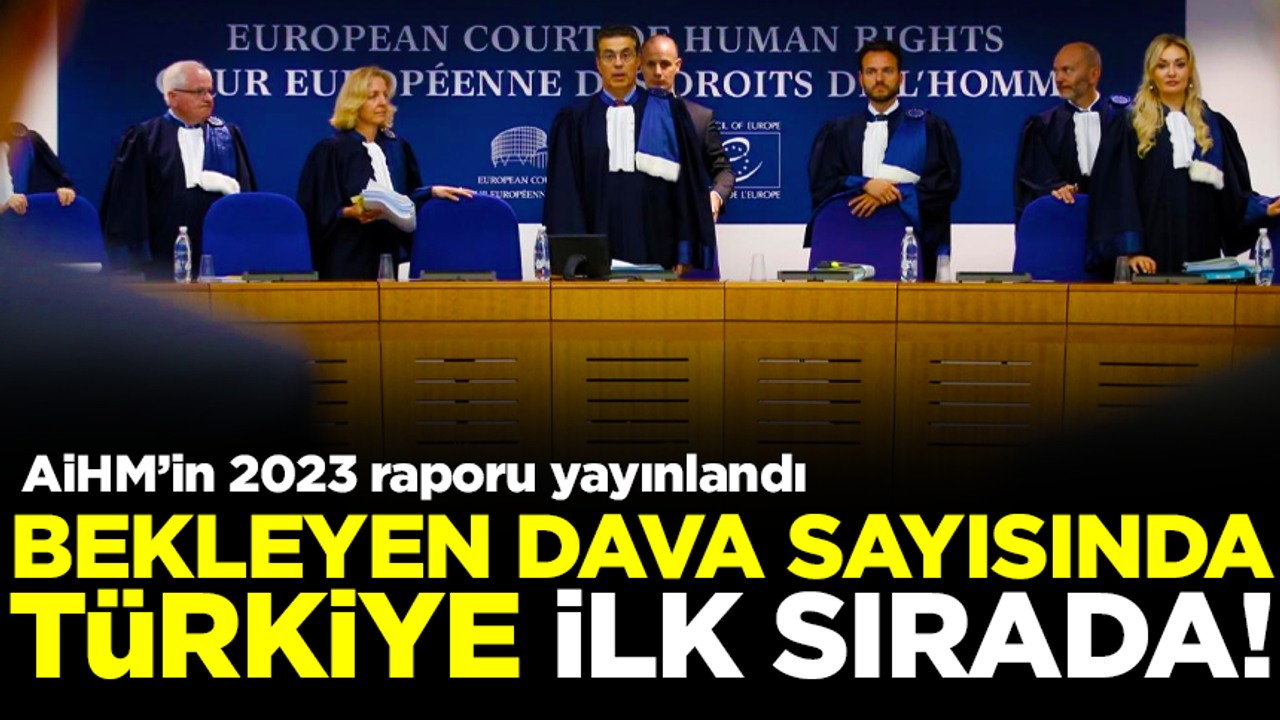 AİHM'in 2023 raporu yayınlandı! Bekleyen dava sayısında Türkiye ilk sırada