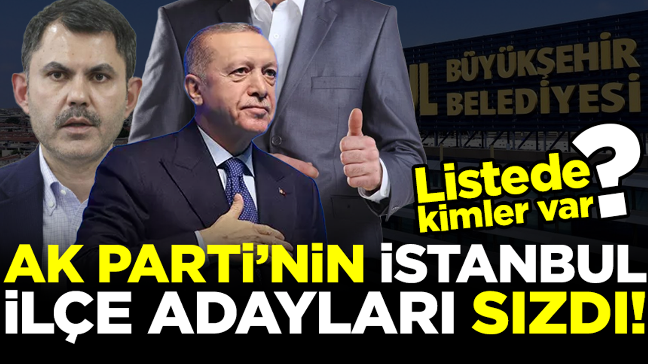 Erdoğan'ın İstanbul ilçeleri için belirlediği aday listesi sızdırıldı! İşte ilçe ilçe AK Parti başkan adayları...