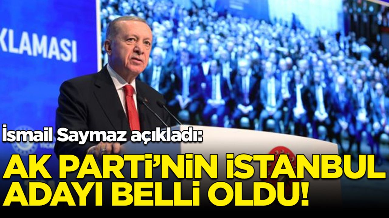 AK Parti'nin İstanbul adayı belli oldu