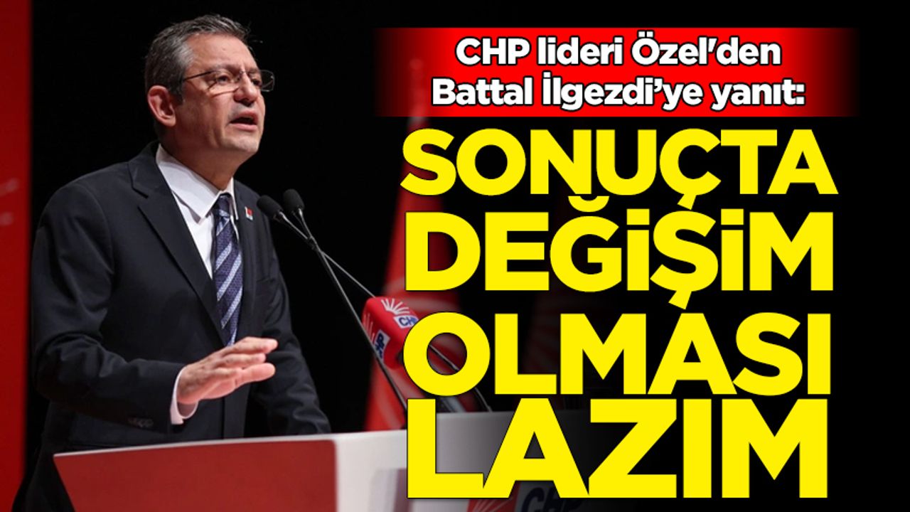 CHP lideri Özel'den Battal İlgezdi’ye yanıt: