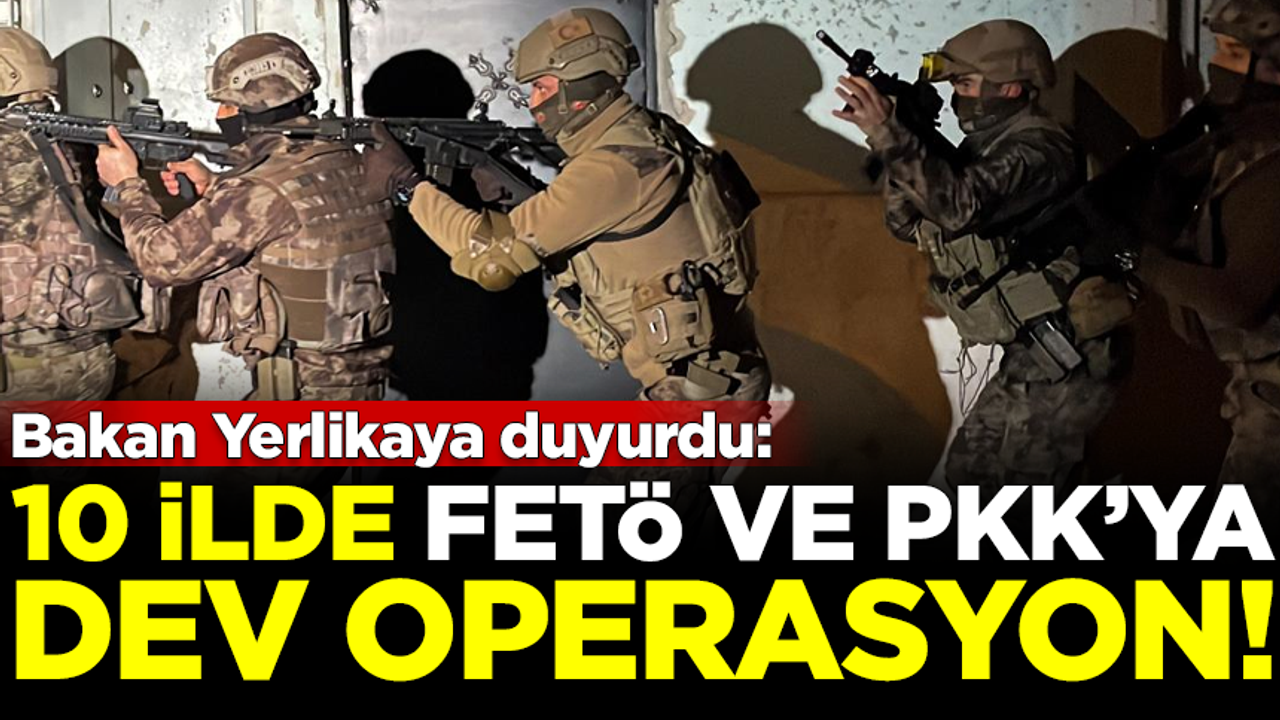 Bakan Yerlikaya duyurdu: 10 ilde FETÖ ve PKK'ya dev operasyon