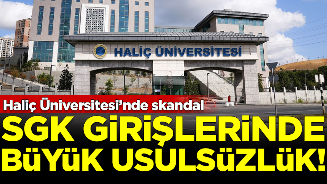Haliç Üniversitesi'nde büyük skandal! SGK girişlerinde usulsüzlük yapılmış