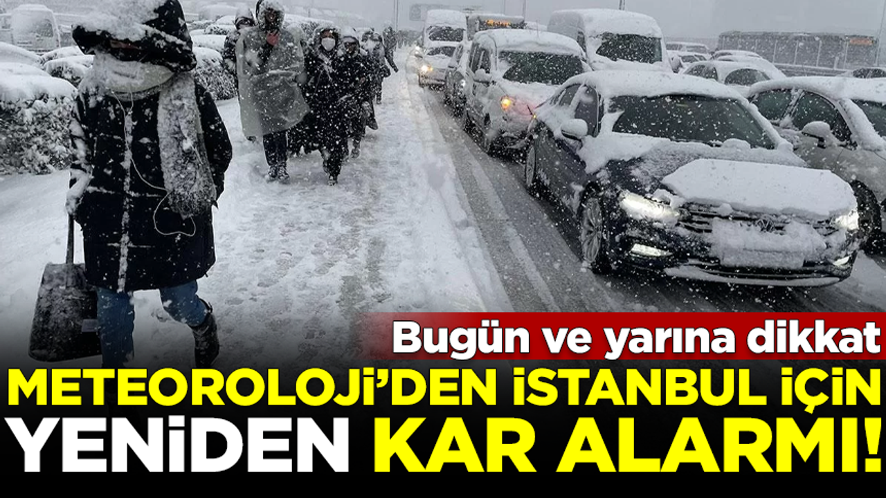 Meteoroloji'den İstanbul için yeni kar alarmı! Bugün ve yarına dikkat