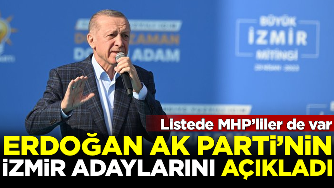 Erdoğan, AK Parti'nin İzmir ilçe adaylarını açıkladı! Listede MHP'liler de var