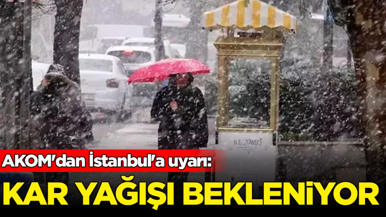 AKOM'dan İstanbul'a uyarı: Kar yağışı bekleniyor