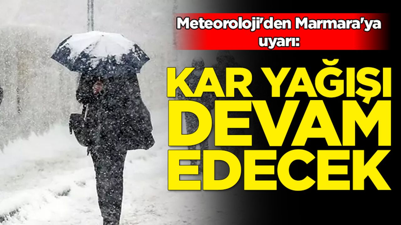 Meteoroloji'den Marmara'ya uyarı: Kar yağışı devam edecek