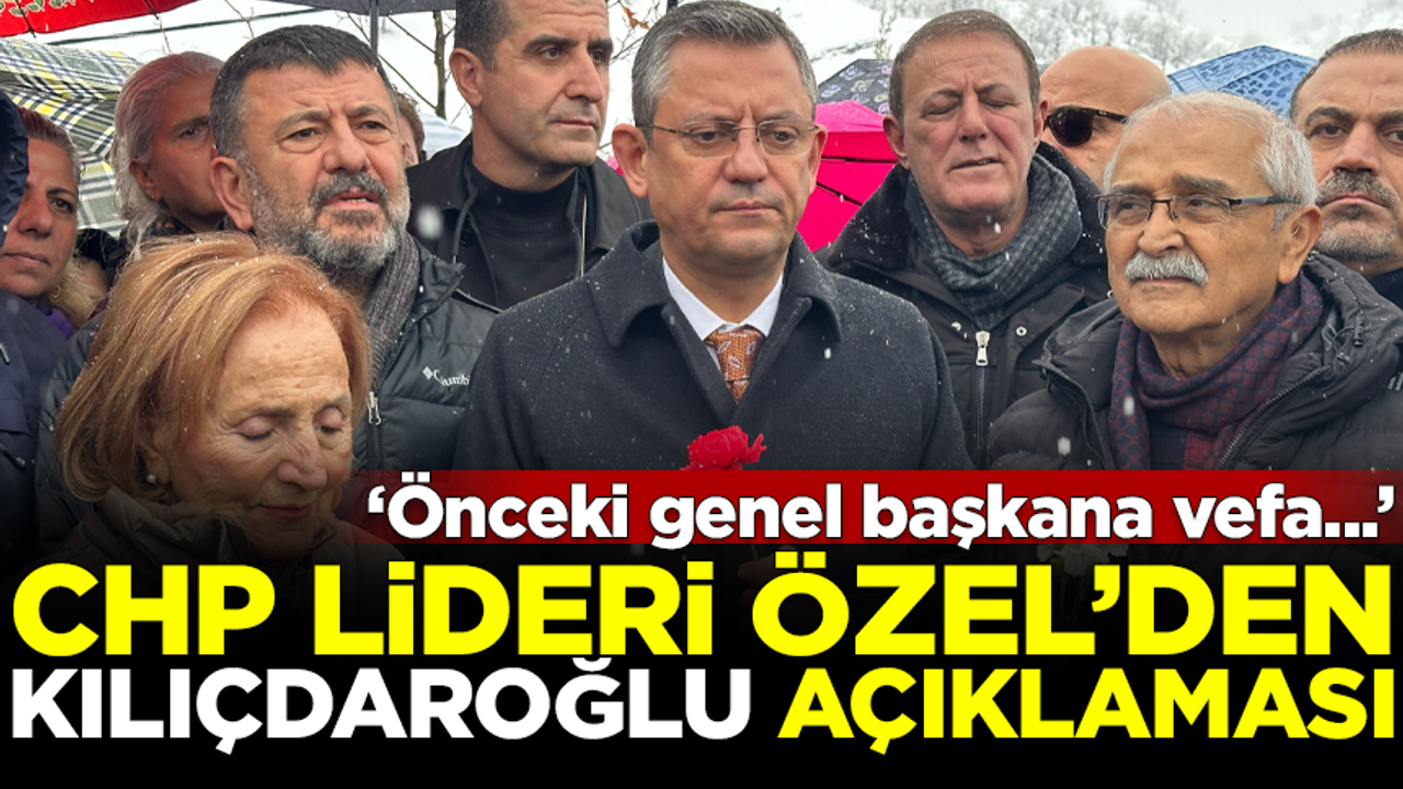CHP Lideri Özgür Özel'den Kemal Kılıçdaroğlu açıklaması! "Önceki genel başkana vefa..."