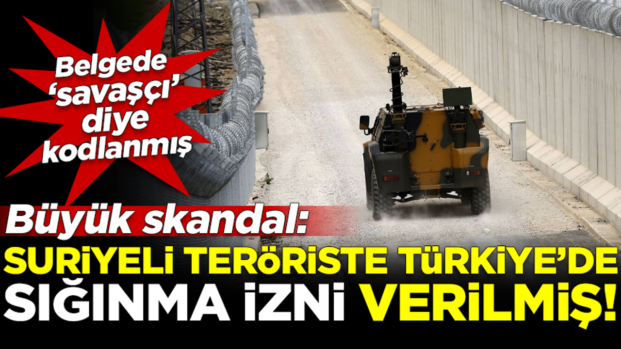 Büyük skandal! Suriyeli teröriste Türkiye'de sığınma izni verilmiş