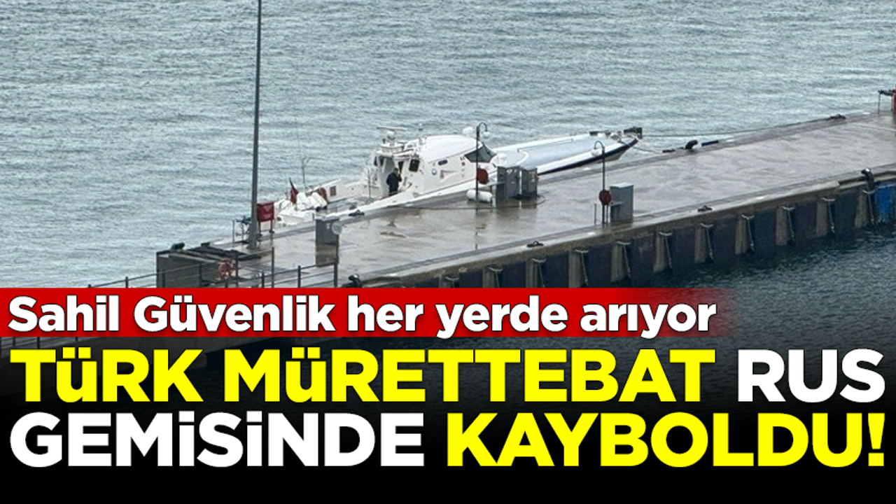 Türk mürettebat Rus gemisinde kayboldu! Sahil Güvenlik her yerde arıyor