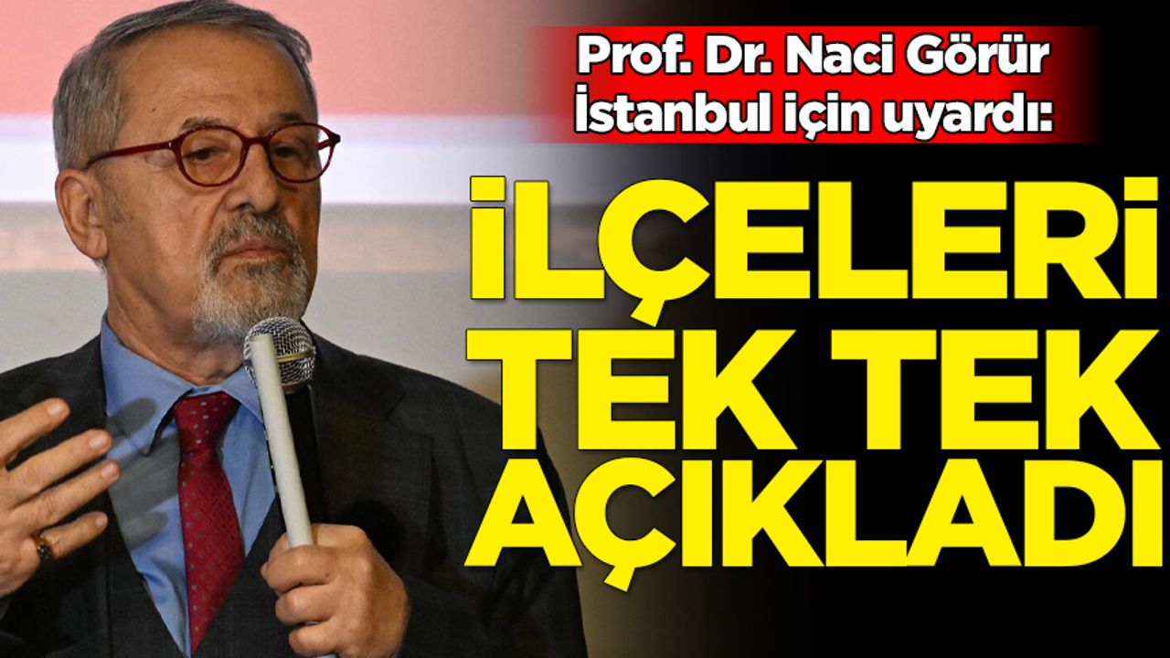 Prof. Dr. Naci Görür İstanbul için uyardı: İlçeleri açıkladı
