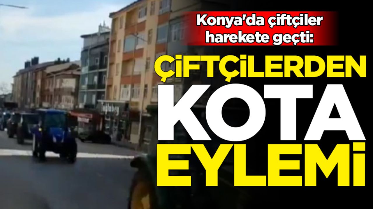 Konya'da çiftçiler harekete geçti: 'Kota' eylemi
