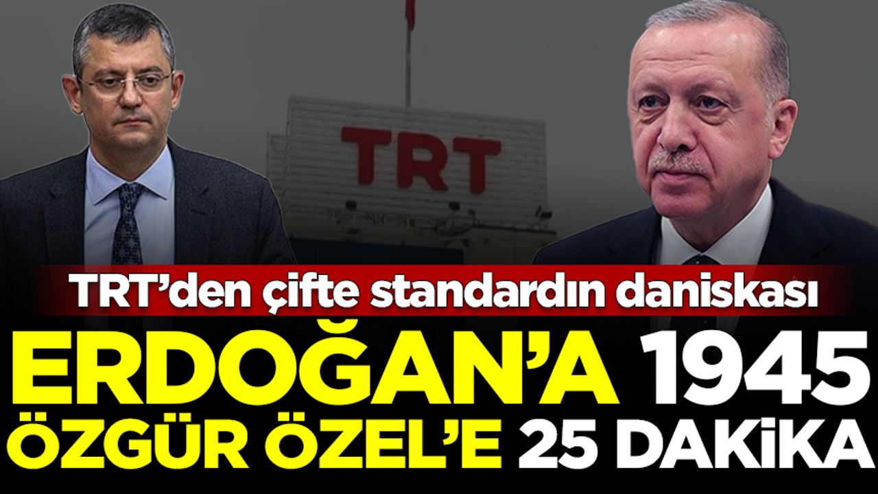TRT'den çifte standardın daniskası! Erdoğan'a 1945, Özgür Özel'e 25 dakika
