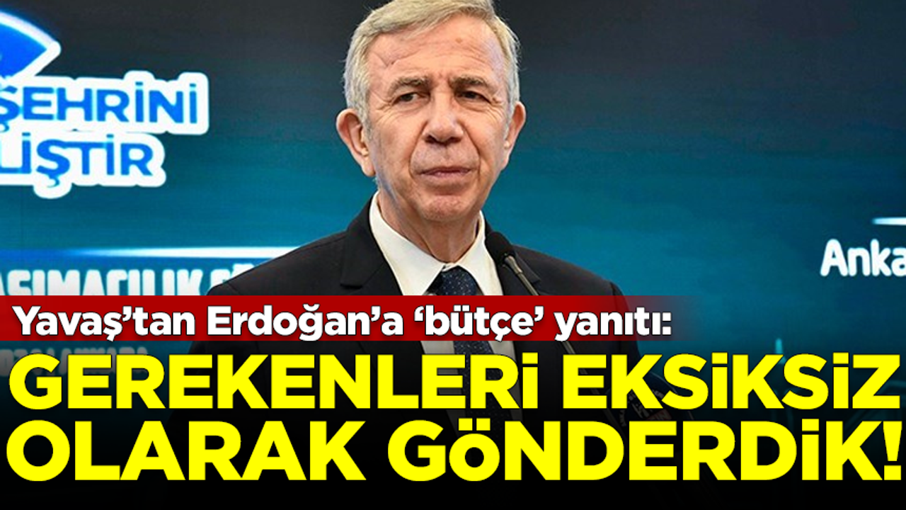 Mansur Yavaş'tan Erdoğan'a 'bütçe' yanıtı: Gerekenler eksiksiz gönderdik