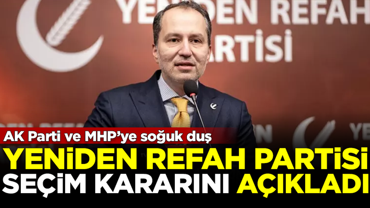 Yeniden Refah Partisi seçim kararını açıkladı! AK Parti ve MHP'ye soğuk duş