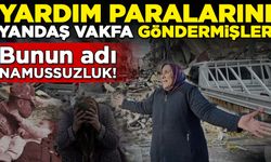 Bunun adı namussuzluk! Deprem yardım paralarını 'yandaş' vakfa göndermişler