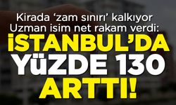 Kirada zam sınırı kalkıyor! Uzman isim net rakam verdi: İstanbul'da yüzde 130 arttı