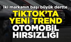 TikTok'ta yeni trend otomobil hırsızlığı! İki markanın başı büyük dertte