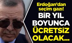 Erdoğan'dan 'seçim gazı': Bir yıl boyunca ücretsiz!