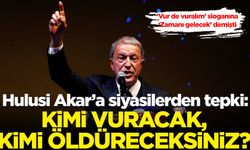 Akar'a siyasilerden tepki yağdı: Kimi vuracak, kimi öldüreceksiniz?