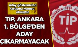 TİP Ankara 1'inci Bölge'den aday çıkarmayacak