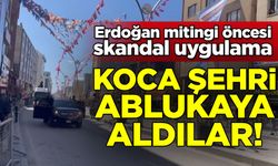 Erdoğan mitingi öncesi skandal! Koskoca şehri ablukaya aldılar