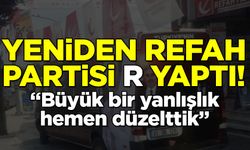 Yeniden Refah Partisi R yaptı! "Büyük bir yanlışlık, hemen düzelttik"