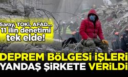 Deprem bölgesinin işleri 'yandaş' şirkete verildi! 11 ilin denetimi tek firmada