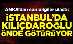 ANKA'dan son bilgiler ulaştı: İstanbul'da Kılıçdaroğlu önde götürüyor