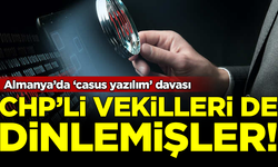 Almanya'da 'casus yazılım' davası! CHP'li vekilleri de dinlemişler