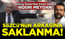 Tuncay Özkan'dan Soner Yalçın'a hodri meydan: Çık ortaya, Sözcü'nün arkasına saklanma!