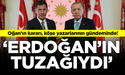 Sinan Oğan köşe yazarlarının gündeminde! "Erdoğan'ın tuzağıydı"